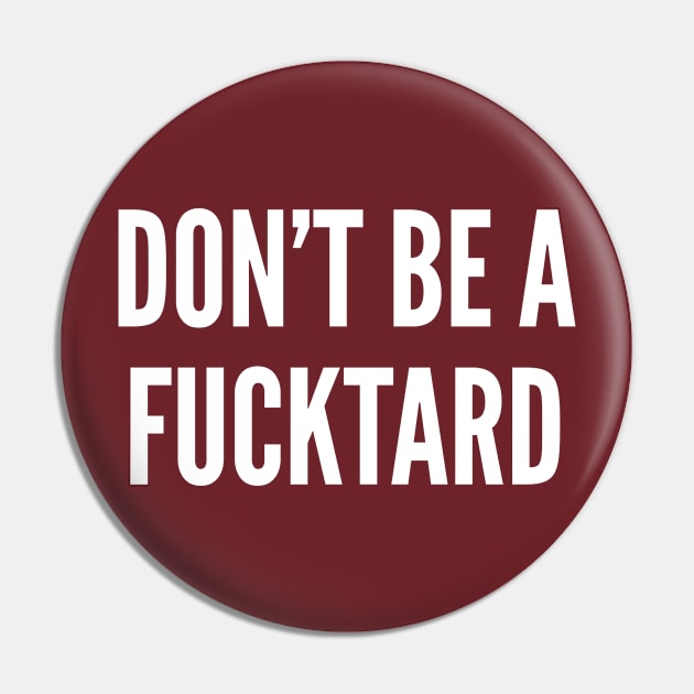 Don't Be A Fucktard - Funny Offensive Humor Slogan Pin by sillyslogans