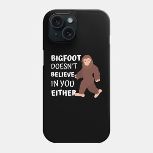 Bigfoot Doesn't Believe In You Either Phone Case