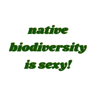 Native Biodiversity is Sexy Green T-Shirt