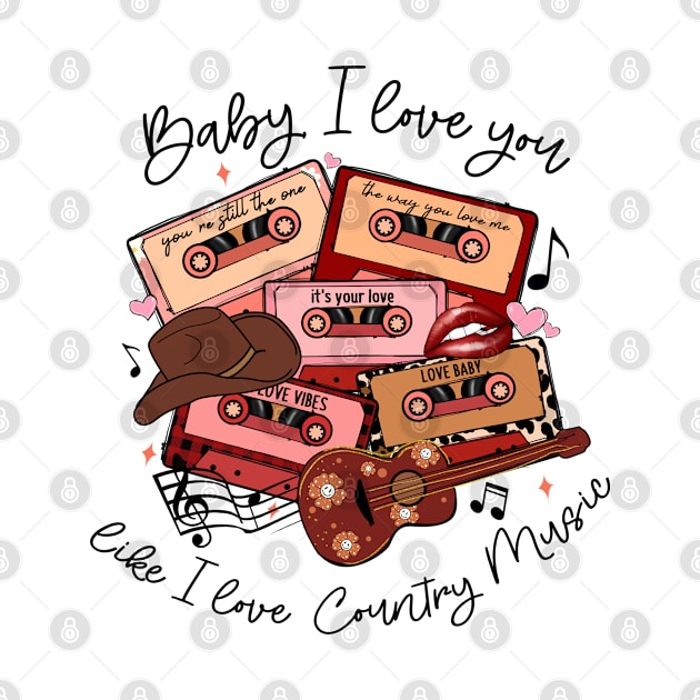 Baby I love you like I love country music - Cute Valentines Country design by qpdesignco