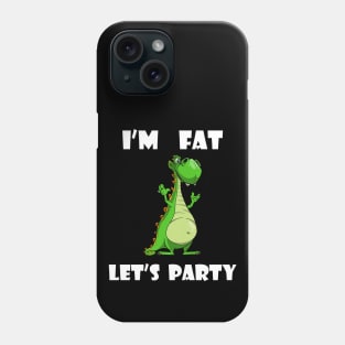 I'm Fat Let's Party Dino Phone Case