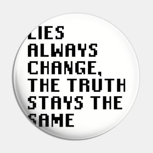 Lies Always Change, The Truth Stays The Same Pin