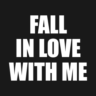 Fall in love with me T-Shirt