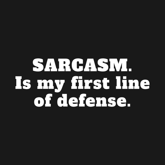 Sarcasm it's my first line of defense by TheWrightLife