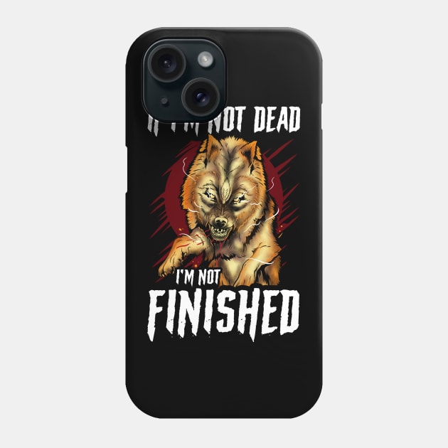 If I'm Not Dead I'm Not Finished Wolf Animal Phone Case by theperfectpresents