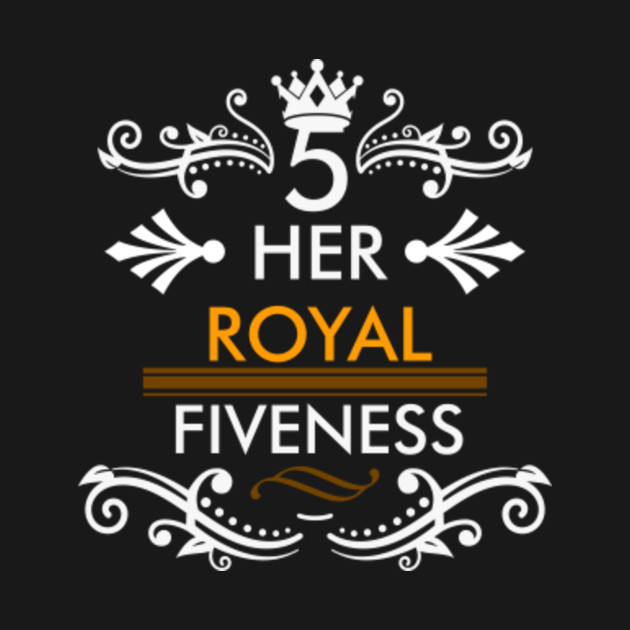 Her Royal Fiveness Birthday Gift Girly Gift Her Royal Fiveness T Shirt Teepublic