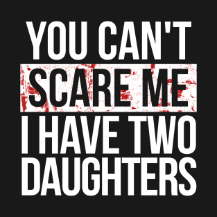 You Can't Scare Me I Have Two Daughters T-Shirt