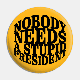 Nobody Needs a Stupid President Pin