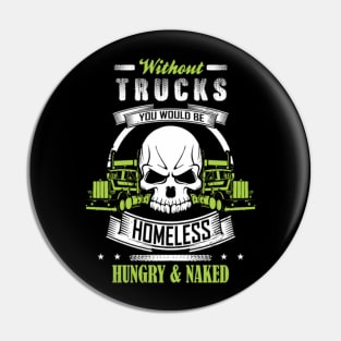 Without Trucks You Would Be Homeless Hungry & Naked Pin