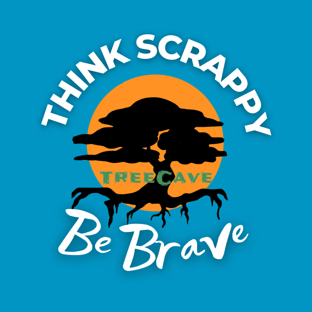 Think Scrappy Be Brave by TreeCave