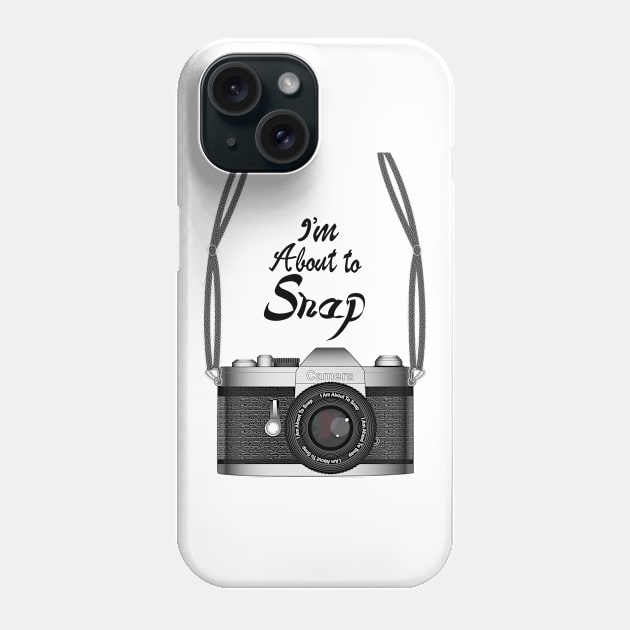 Camera - I'm About To Snap Phone Case by Designoholic