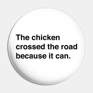 The Chicken Crossed The Road Because It Can (Black Text) Pin