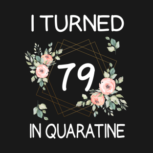 I Turned 79 In Quarantine Floral T-Shirt