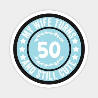 My Wife Turns 50 And Still Cute Funny birthday quote Magnet