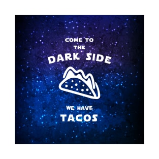 Come to the dark side we have tacos T-Shirt