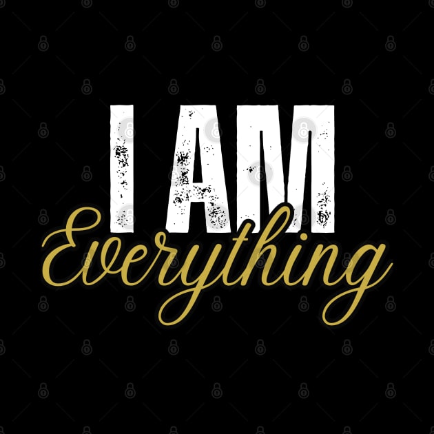 Funny Saying I AM Everything by Wifspin