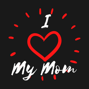 I Love My Mom T-Shirt