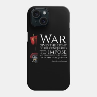 War gives the right of the conquerors to impose any conditions they please upon the vanquished - Gaius Julius Caesar Phone Case