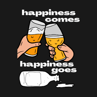 Beer Lover Happiness Comes Happiness Goes T-Shirt