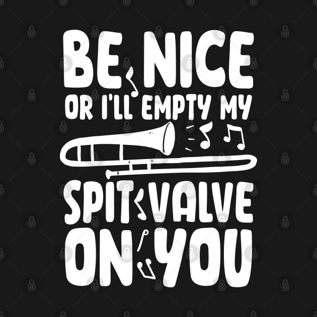 Be Nice or I'll Empty My Spit Valve On You by AngelBeez29