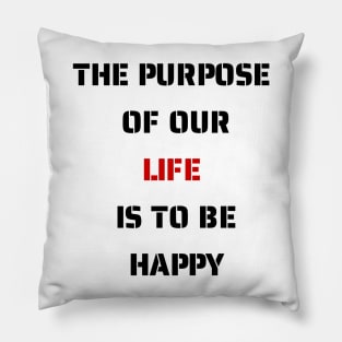 The purpose of our lives is to be happy Pillow