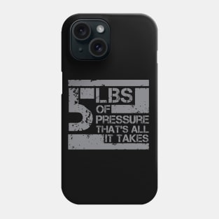 5 Lbs of Pressure That’s All it Takes Phone Case