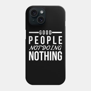 Good people not doing nothing white text design for people of action Phone Case