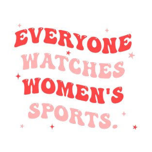 Everyone Watches Women's Sports T-Shirt