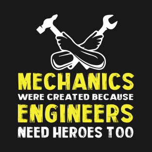 Mechanics Were Created Because Engineers Need T-Shirt