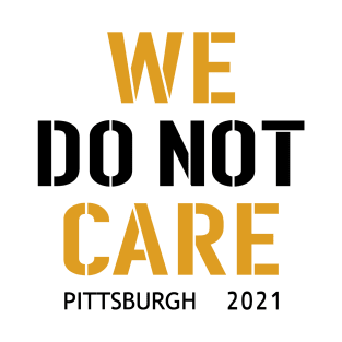 Pittsburgh Steelers Football Fans, WE DO NOT CARE T-Shirt