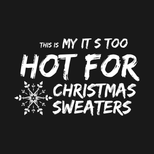 This is my it s too hot for christmas sweaters T-Shirt