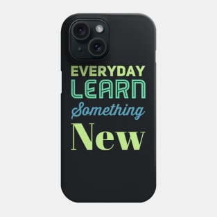 Everyday Learn Something New. Phone Case