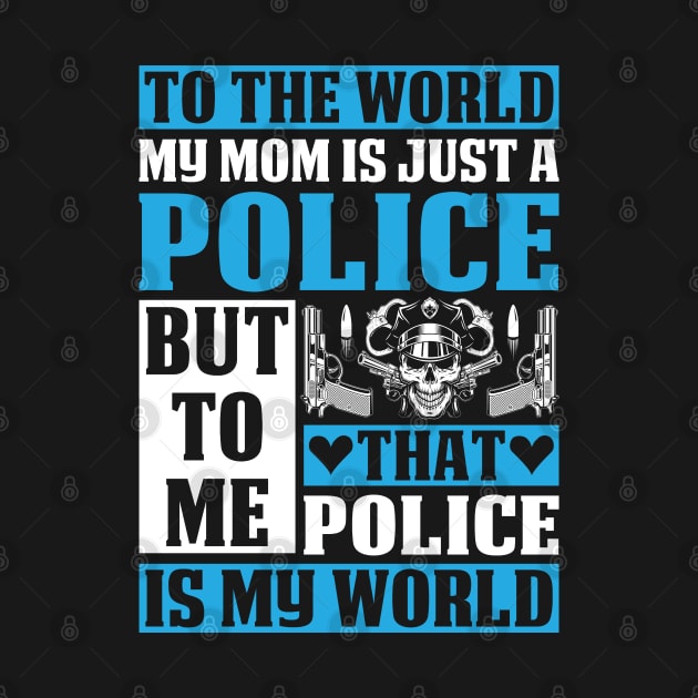 To The World My Mom Is Just A Police Proud Police T Shirts For Police Gift For Police Family by Murder By Text