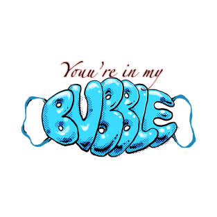 Your in my bubble T-Shirt