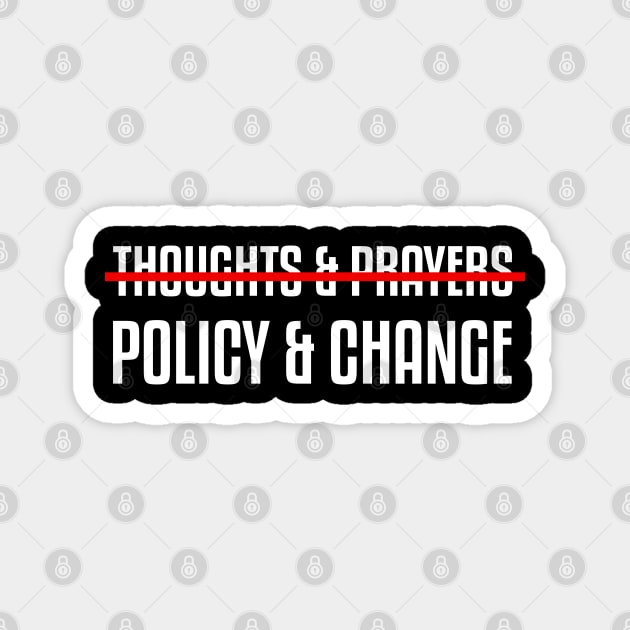 Thoughts and prayers policy change shirt / gun control shirt / shirts for change / anti gun / gun policy shirt Magnet by angel