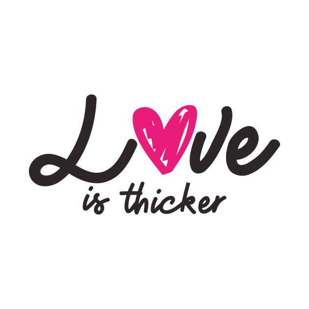 'Love Is Thicker' Awesome Family Love Gift by ourwackyhome