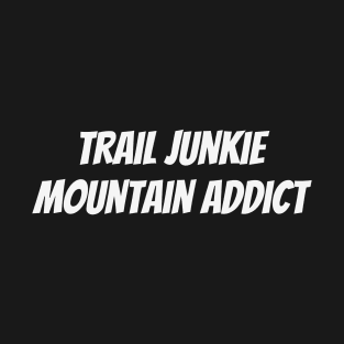 Trail Junkie Mountain Addict T-Shirt T-Shirt