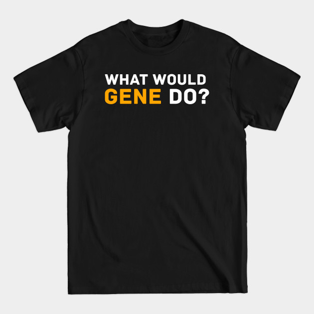 Disover What Would Gene Do? - Wwgd - T-Shirt