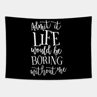 Admit It Life WOuld Be Boring Without Me Tapestry