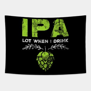 IPA Lot When I Drink Funny Beer Drinker's Pun Distressed Tapestry