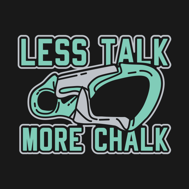 Less Talk More Chalk Apparel For Rock Climber by JeZeDe