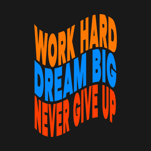 Work hard dream big never give up by Evergreen Tee