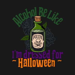 Alcohol Be Like (Dressed for Halloween!) T-Shirt