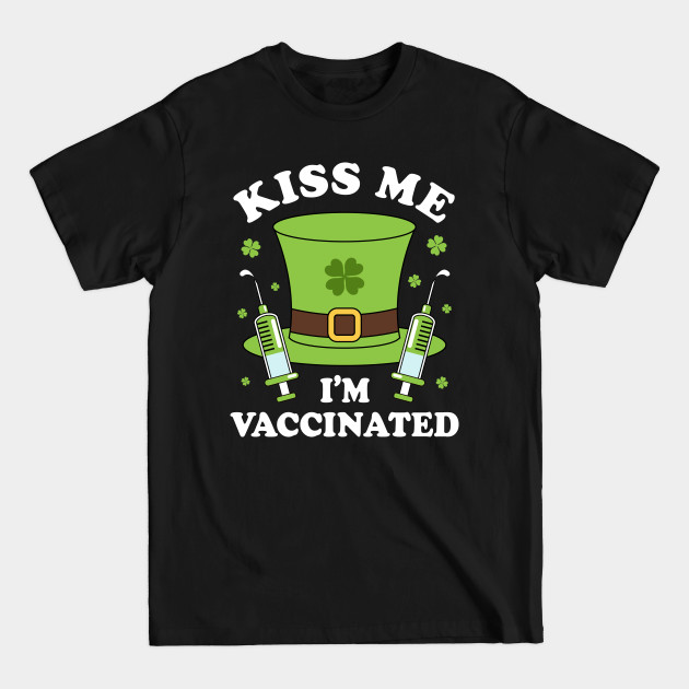 Discover St Patrick’s Day Kiss Me I’m Vaccinated - Kiss Me Im Vaccinated - T-Shirt