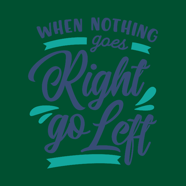 When Nothing Goes Right go Left by AxmiStore