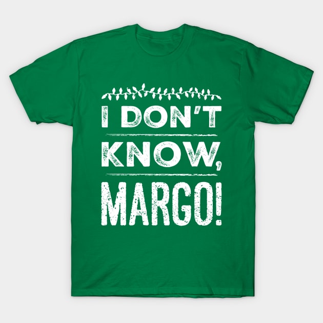 I Dont Know Margo Shirt I Dont Know Margo Shirt