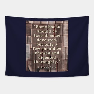 Sir Francis Bacon quote about books:  “Some books should be tasted, some devoured..” Tapestry