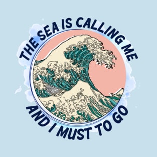 The Sea is Calling Me and I Must to Go!! T-Shirt