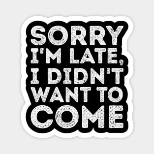 'Sorry I'm Late, I didn't Want To Come' Expressive Magnet