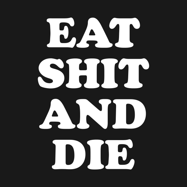 Eat Shit and Die by TheCosmicTradingPost